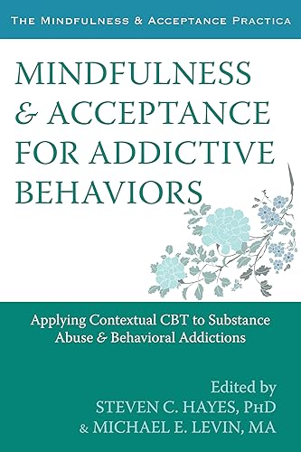 Mindfulness And Acceptance For Addictive Behaviors: Applying Contextual Cbt To Substance Abuse And Behavioral Addictions