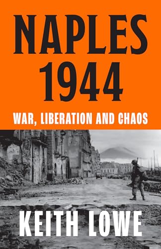 Naples 1944: War, Liberation And Chaos In Italy During The Second World War