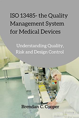 Iso 13485 - The Quality Management System For Medical Devices: Understanding Quality, Risk And Design Control