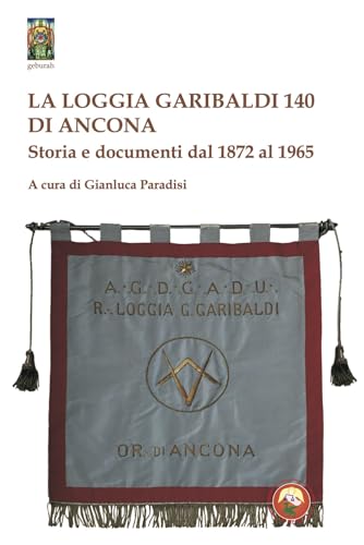 La Loggia Garibaldi 140 Di Ancona. Storia E Documenti Dal 1872 Al 1965