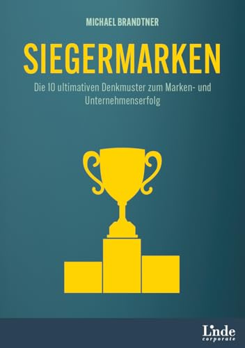 Siegermarken: Die 10 Ultimativen Denkmuster Zum Marken- Und Unternehmenserfolg