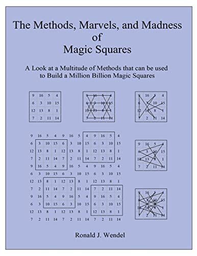 The Methods, Marvels, And Madness Of Magic Squares: A Look At A Multitude Of Methods That Can Be Used To Build A Million Billion Magic Squares