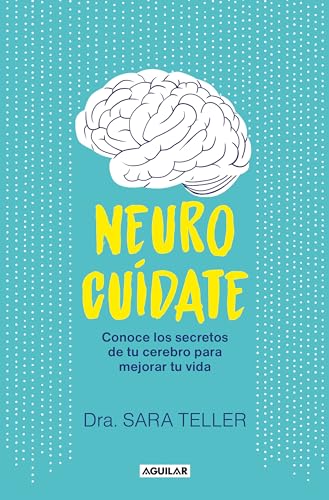 Neurocuídate/ Neuro-Care: Conoce Los Secretos De Tu Cerebro Para Mejorar Tu Vida/ Know The Secrets Of Your Brain To Improve Your Life