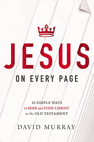 Jesus On Every Page: 10 Simple Ways To Seek And Find Christ In The Old Testament
