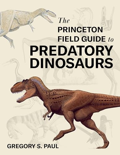 The Princeton Field Guide To Predatory Dinosaurs