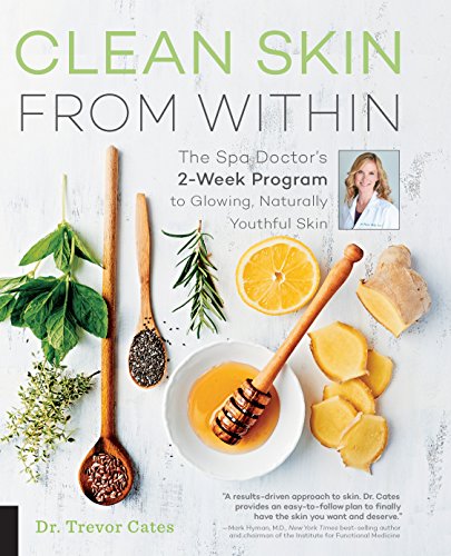 Clean Skin From Within: The Spa Doctor'S Two-Week Program To Glowing, Naturally Youthful Skin
