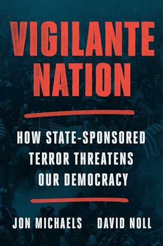Vigilante Nation: How State-Sponsored Terror Threatens Our Democracy