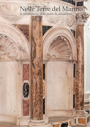Nelle Terre Del Marmo. Il Valore Storico Delle Pietre Da Ornamento
