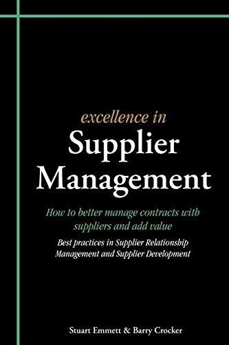 Excellence In Supplier Management: How To Better Manage Contracts With Suppliers And Add Value: How To Better Manage Contracts With Suppliers And Add 