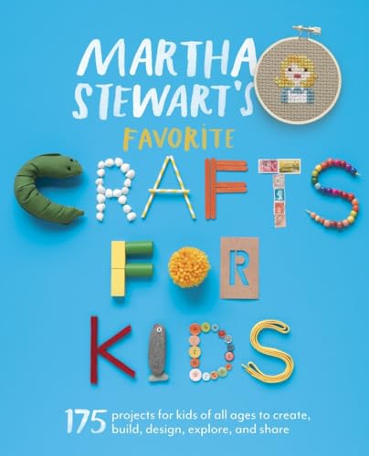 Martha Stewart'S Favorite Crafts For Kids: 175 Projects For Kids Of All Ages To Create, Build, Design, Explore, And Share