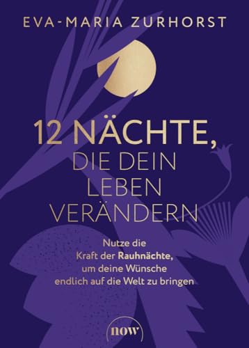 12 Nächte, Die Dein Leben Verändern: Nutze Die Kraft Der Rauhnächte, Um Deine Wünsche Endlich Auf Die Welt Zu Bringen