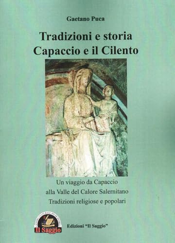 Tradizioni E Storia Capaccio E Il Cilento. Un Viaggio Da Capaccio Alla Valle Del Calore Salernitano. Tradizioni Religiose E Popolari