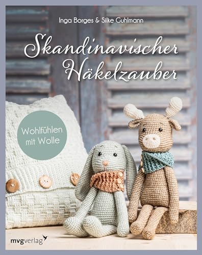 Skandinavischer Häkelzauber: Wohlfühlen Mit Wolle I Mit Den Hyggeligsten Projekten: Kissenhülle, Babyspielzeug, Amigurumi, Körbe, Weihnachtsdeko Und V
