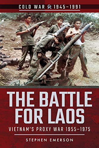 The Battle For Laos: Vietnam'S Proxy War, 1955–1975