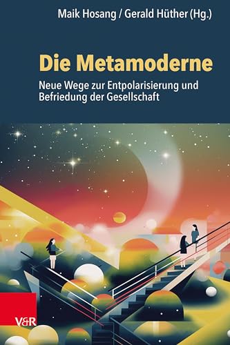 Die Metamoderne: Neue Wege Zur Entpolarisierung Und Befriedung Der Gesellschaft