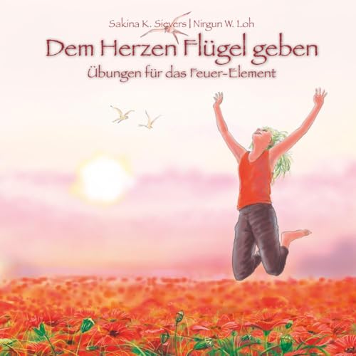 Dem Herzen Flügel Geben: Übungen Für Das Feuer-Element