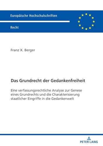 Das Grundrecht Der Gedankenfreiheit: Eine Verfassungsrechtliche Analyse Zur Genese Eines Grundrechts Und Die Charakterisierung Staatlicher Eingriffe I