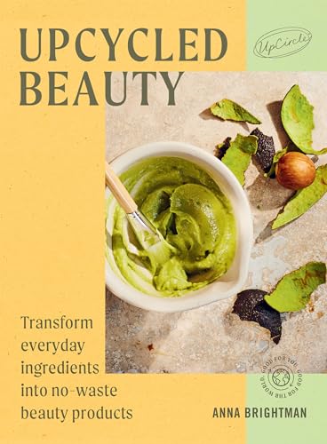 Upcycled Beauty: Transform Everyday Ingredients Into No-Waste Beauty Products