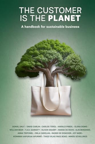 The Customer Is The Planet: A Handbook For Sustainable Business