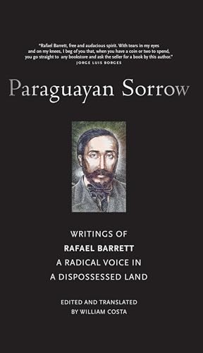 Paraguayan Sorrow: Writings Of Rafael Barrett, A Radical Voice In A Dispossessed Land