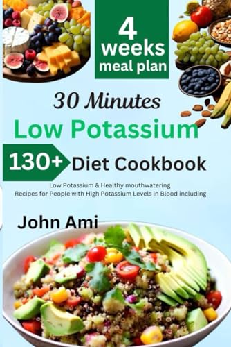 30 Minutes Low Potassium Diet Cookbook: Over 130 Low Potassium & Healthy Mouthwatering Recipes For People With High Potassium Levels In Blood Includin