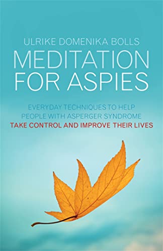 Meditation For Aspies: Everyday Techniques To Help People With Asperger Syndrome Take Control And Improve Their Lives