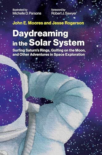Daydreaming In The Solar System: Surfing Saturn'S Rings, Golfing On The Moon, And Other Adventures In Space Exploration