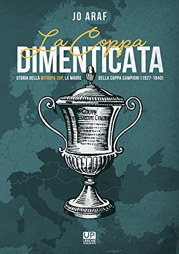 La Coppa Dimenticata. Storia Della Mitropa Cup. La Madre Della Coppa Campioni 1927 -1940