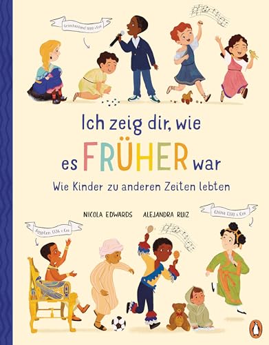 Ich Zeig Dir, Wie Es Früher War! - Wie Kinder Zu Anderen Zeiten Lebten: Sachbilderbuch Ab 6 Jahren