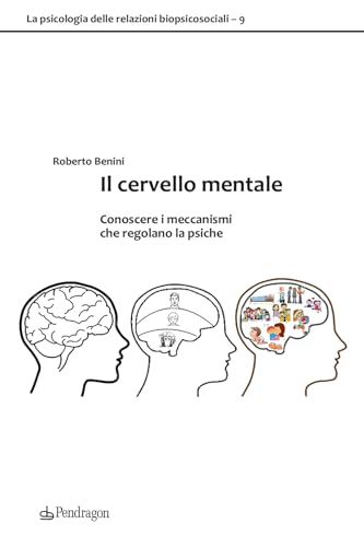 Il Cervello Mentale. Conoscere I Meccanismi Che Regolano La Psiche