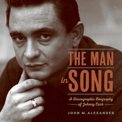 The Man In Song: A Discographic Biography Of Johnny Cash