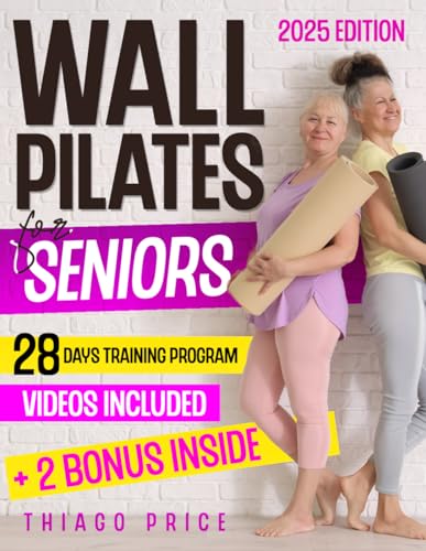 Wall Pilates For Seniors: The Ultimate Senior-Friendly Guide For Enhancing Balance, Mobility, And Weight Loss With Illustrated 10-Minute Daily Routine