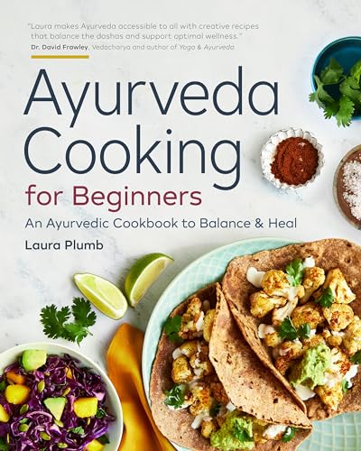 Ayurveda Cooking For Beginners: An Ayurvedic Cookbook To Balance And Heal