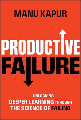 Productive Failure: Unlocking Deeper Learning Through The Science Of Failing
