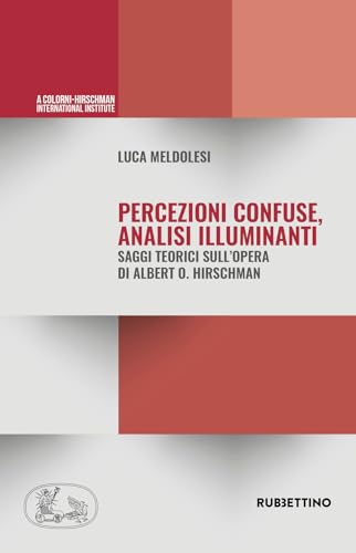 Percezioni Confuse, Analisi Illuminanti. Saggi Teorici Sull'Opera Di Alberto O. Hirschman