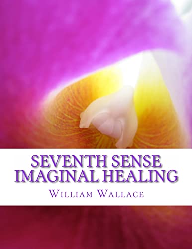 Seventh Sense Imaginal Healing: An Homage To Dr. Richard Bartlett, Benjamin Bibb, Barbara Ann Brennan, Donna Eden, Dr. Meg Blackburn Losey, Dr. Gerald