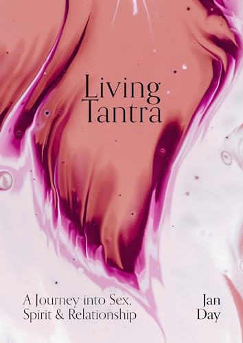 Living Tantra: A Journey Into Sex, Spirit And Relationship