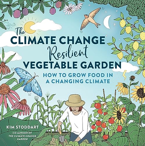 The Climate Change–Resilient Vegetable Garden: How To Grow Food In A Changing Climate