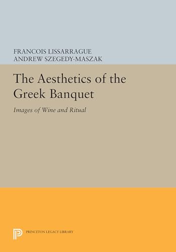 The Aesthetics Of The Greek Banquet: Images Of Wine And Ritual (Princeton Legacy Library): Images Of Wine And Ritual (Un Flot D'Images)