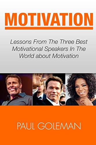 Motivational Books: Lessons From The 3 Best Motivational Speakers In The World. Learn From: Tony Robbins, Oprah Winfrey And Arnold ... Getting Things 