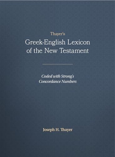 Thayer'S Greek-English Lexicon Of The New Testament: Coded With The Numbering System From Stron'S Exhausive Concordance Of The Bible