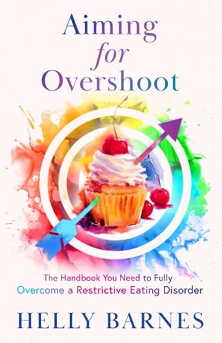 Aiming For Overshoot: The Handbook You Need To Fully Overcome A Restrictive Eating Disorder: The Handbook You Need To Fully Overcome An Addiction To E