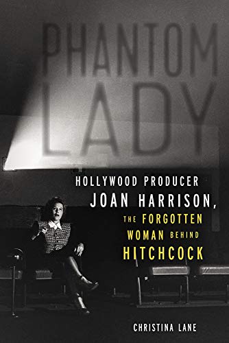 Phantom Lady: Hollywood Producer Joan Harrison, The Forgotten Woman Behind Hitchcock