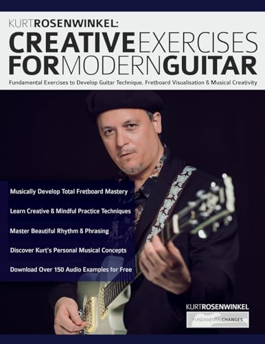 Kurt Rosenwinkel: Creative Exercises For Modern Guitar: Fundamental Exercises To Develop Guitar Technique, Fretboard Visualisation, & Musical Creativi