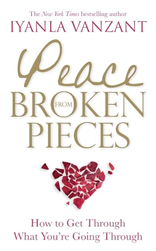 Peace From Broken Pieces: How To Get Through What You'Re Going Through