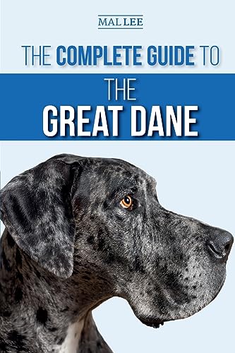 The Complete Guide To The Great Dane: Finding, Selecting, Raising, Training, Feeding, And Living With Your New Great Dane Puppy