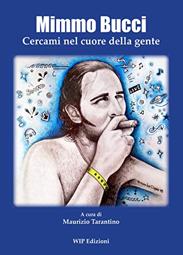 Mimmo Bucci. Cercami Nel Cuore Della Gente