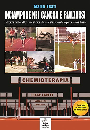 Inciampare Nel Cancro E Rialzarsi. La Filosofia Del Decathlon Come Efficace Adiuvante Alle Cure Mediche Per Ostacolare Il Male