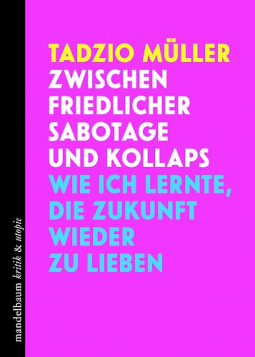 Zwischen Friedlicher Sabotage Und Kollaps: Wie Ich Lernte, Die Zukunft Wieder Zu Lieben