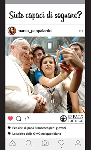 Siete Capaci Di Sognare? Pensieri Di Papa Francesco Per I Giovani. Lo Spirito Della Gmg Nel Quotidiano